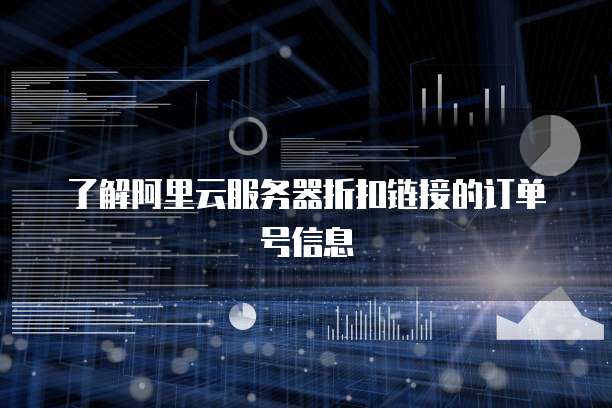 了解阿里云服务器折扣链接的订单号信息
