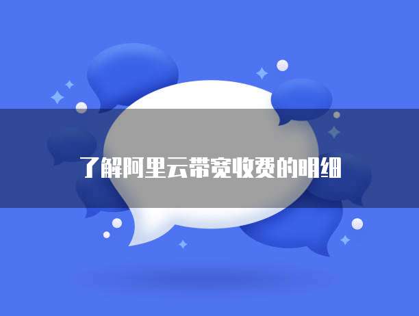 了解阿里云带宽收费的明细