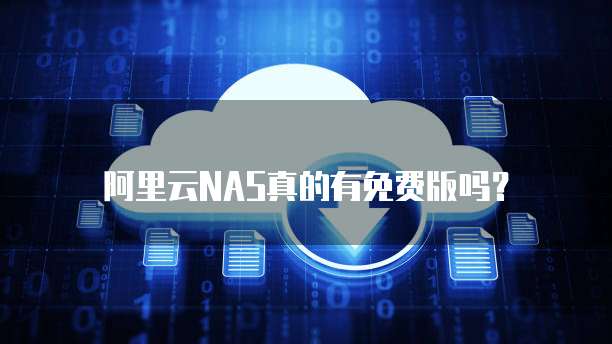 阿里云NAS真的有免费版吗?