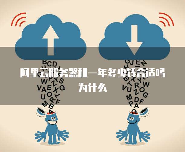 阿里云服务器租一年多少钱合适吗为什么