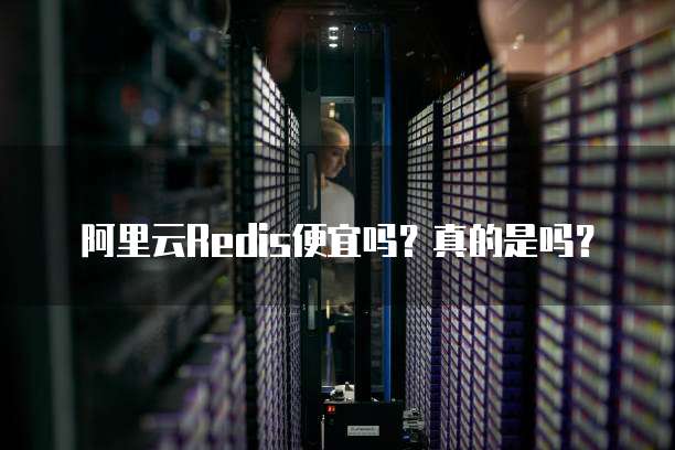 阿里云Redis便宜吗?真的是吗?