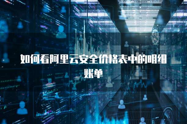 如何看阿里云安全价格表中的明细账单