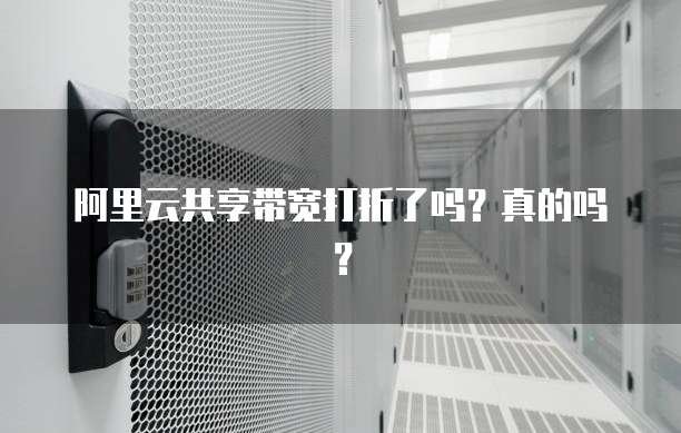 阿里云共享带宽打折了吗?真的吗?