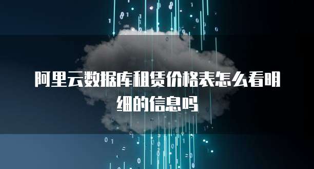 阿里云数据库租赁价格表怎么看明细的信息吗