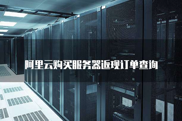 阿里云购买服务器返现订单查询