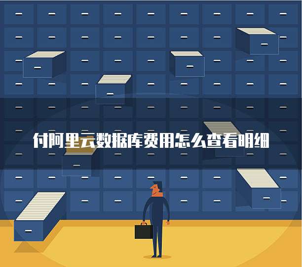 付阿里云数据库费用怎么查看明细
