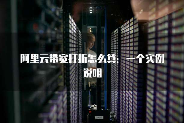 阿里云带宽打折怎么算:一个实例说明