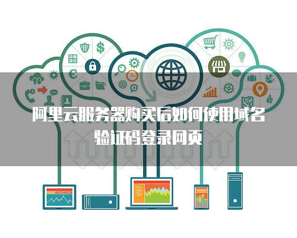 阿里云服务器购买后如何使用域名验证码登录网页