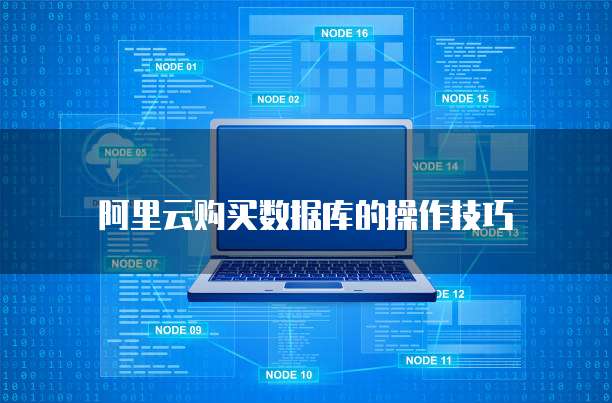 阿里云购买数据库的操作技巧