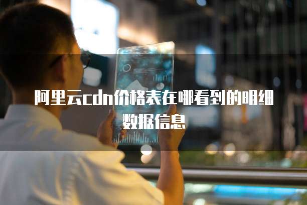 阿里云cdn价格表在哪看到的明细数据信息