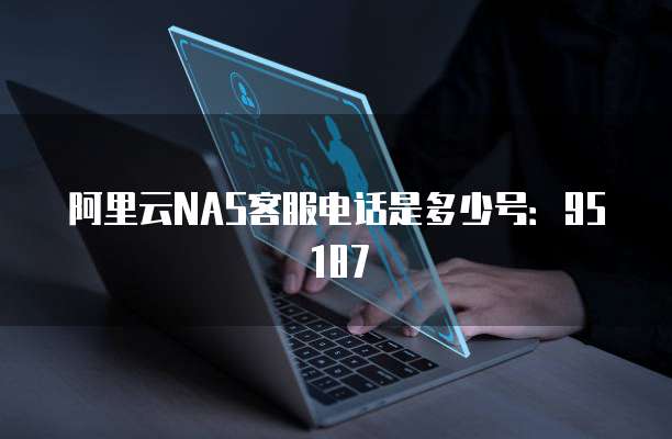阿里云NAS客服电话是多少号:95187