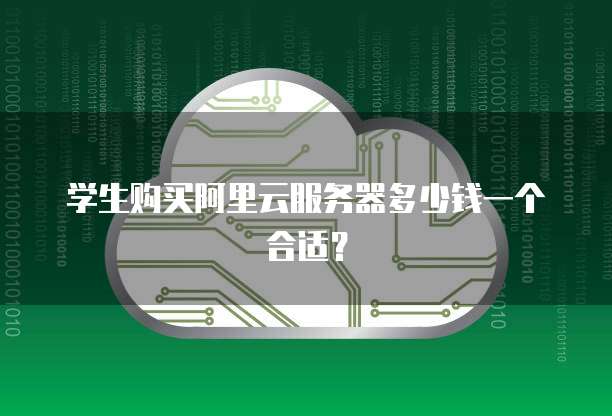 学生购买阿里云服务器多少钱一个合适?