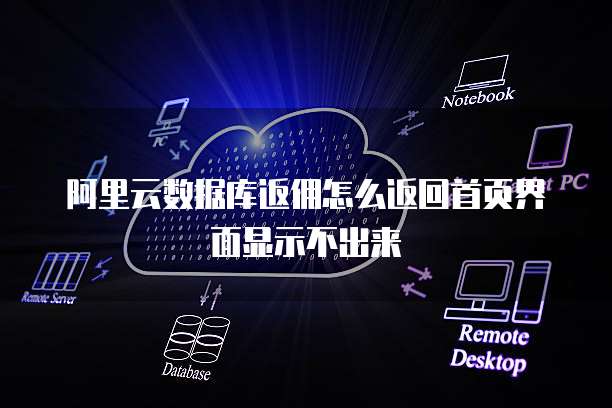 阿里云数据库返佣怎么返回首页界面显示不出来