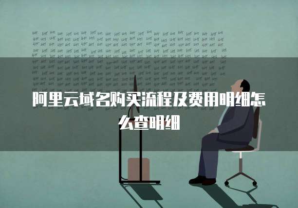 阿里云域名购买流程及费用明细怎么查明细