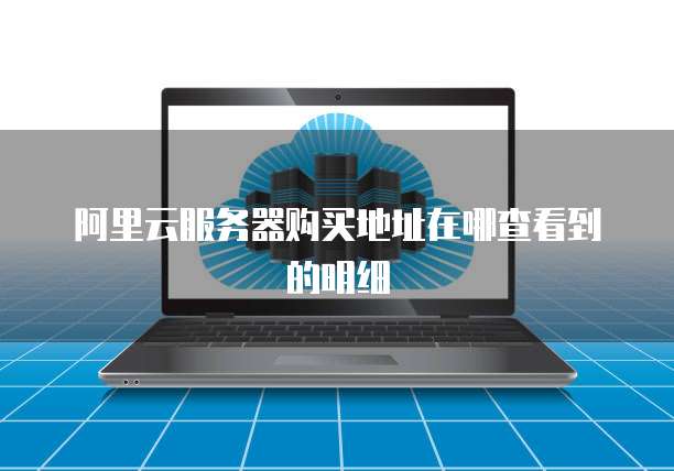 阿里云服务器购买地址在哪查看到的明细
