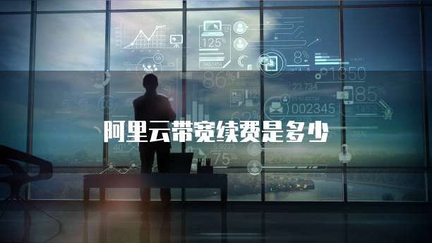 阿里云带宽续费是多少