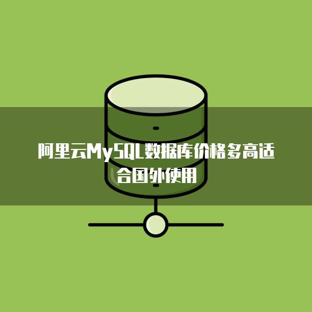 阿里云MySQL数据库价格多高适合国外使用