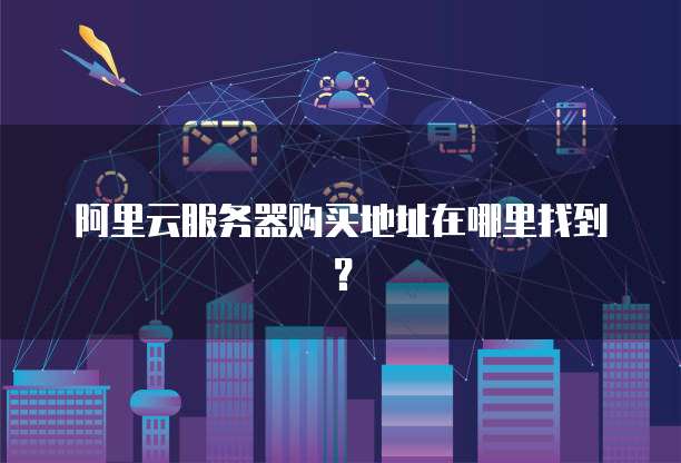 阿里云服务器购买地址在哪里找到?