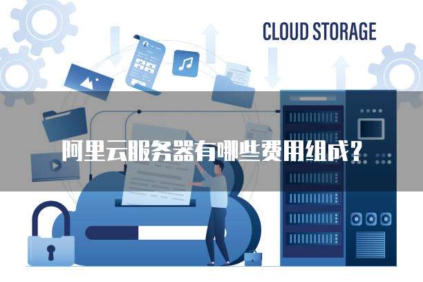 阿里云服务器有哪些费用组成?