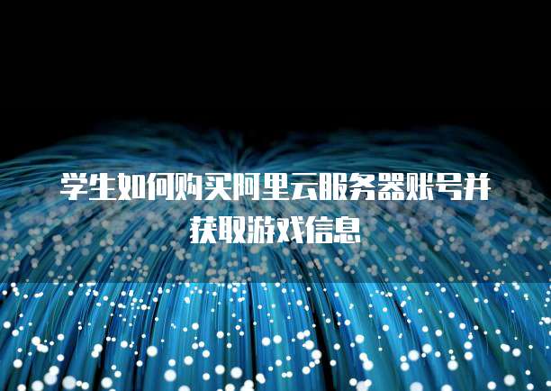 学生如何购买阿里云服务器账号并获取游戏信息