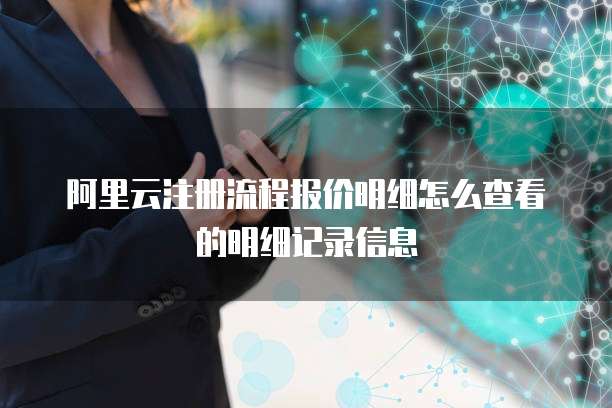 阿里云注册流程报价明细怎么查看的明细记录信息