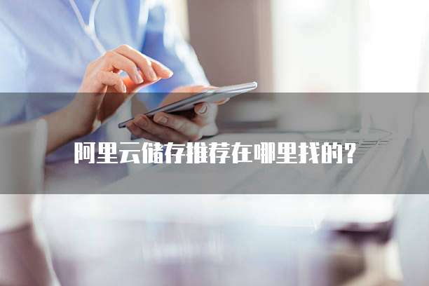 阿里云储存推荐在哪里找的?