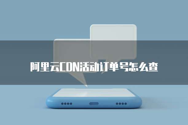 阿里云CDN活动订单号怎么查