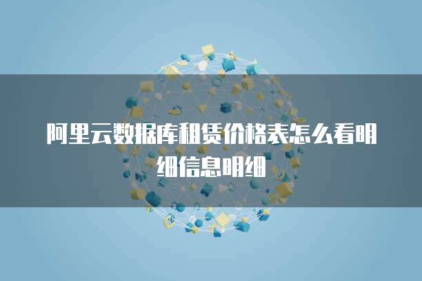 阿里云数据库租赁价格表怎么看明细信息明细