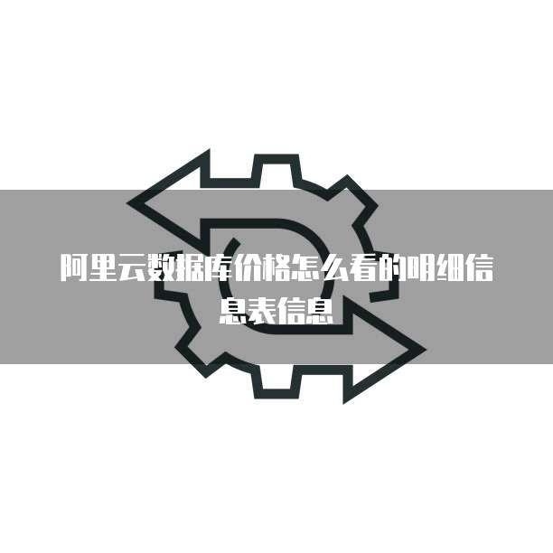 阿里云数据库价格怎么看的明细信息表信息
