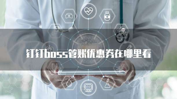 钉钉boss管账优惠券在哪里看