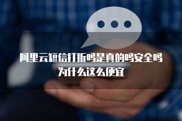 阿里云短信打折吗是真的吗安全吗为什么这么便宜