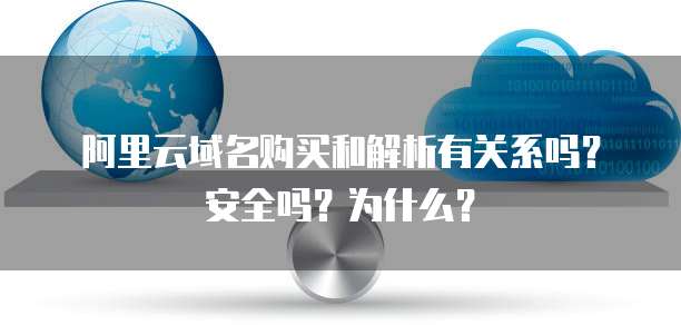 阿里云域名购买和解析有关系吗?安全吗?为什么?