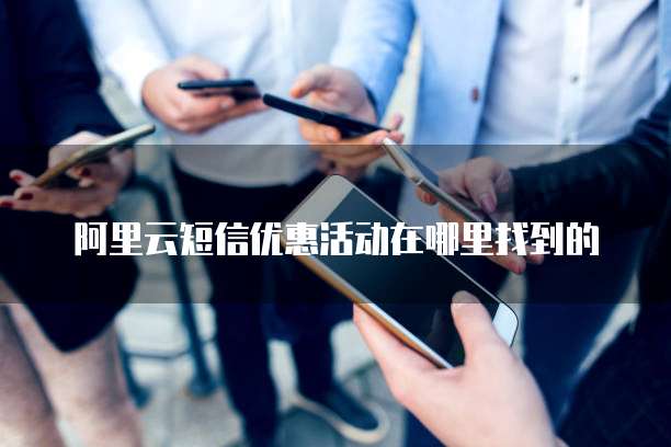 阿里云短信优惠活动在哪里找到的