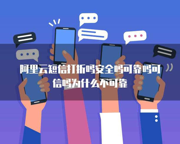 阿里云短信打折吗安全吗可靠吗可信吗为什么不可靠