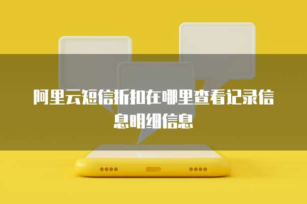 阿里云短信折扣在哪里查看记录信息明细信息