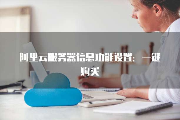 阿里云服务器信息功能设置：一键购买
