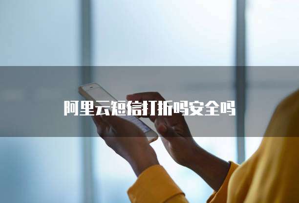 阿里云短信打折吗安全吗