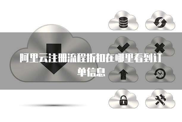 阿里云注册流程折扣在哪里看到订单信息