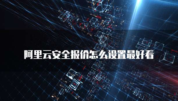 阿里云安全报价怎么设置最好看