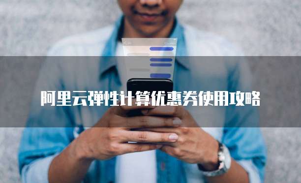 阿里云弹性计算优惠券使用攻略