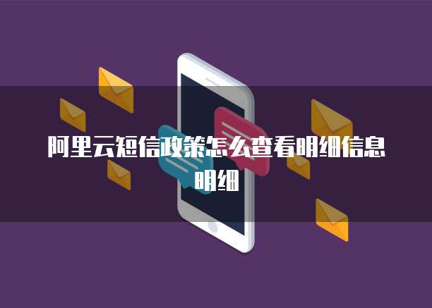 阿里云短信政策怎么查看明细信息明细