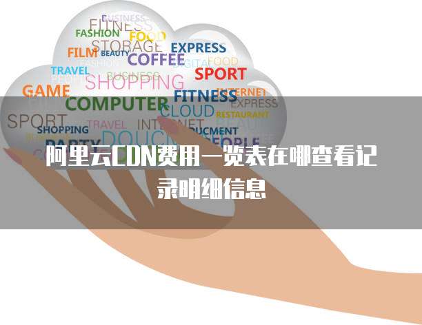 阿里云CDN费用一览表在哪查看记录明细信息