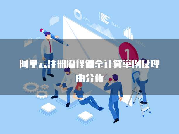 阿里云注册流程佣金计算举例及理由分析