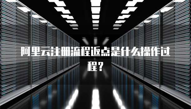 阿里云注册流程返点是什么操作过程?