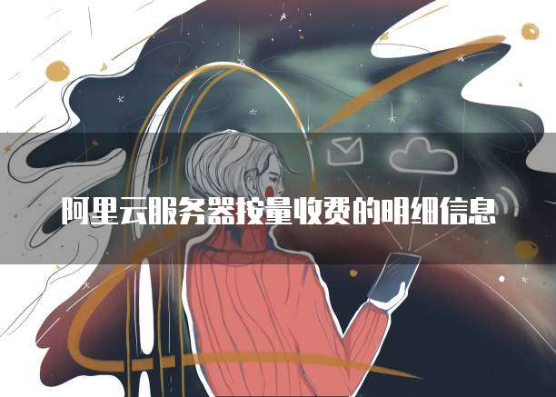 阿里云服务器按量收费的明细信息