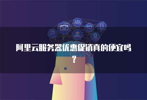 阿里云服务器优惠促销真的便宜吗?