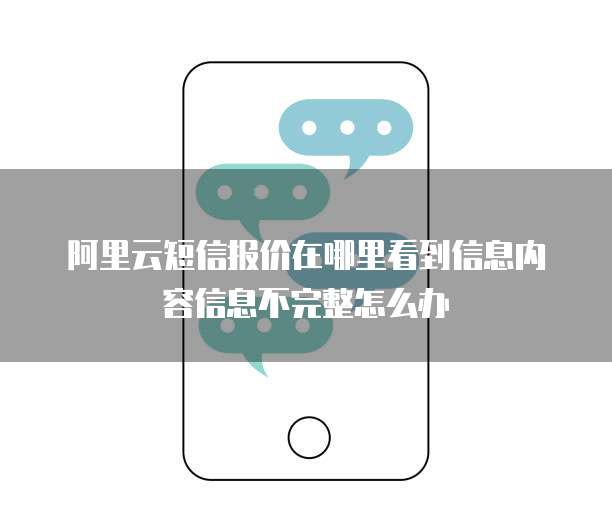 阿里云短信报价在哪里看到信息内容信息不完整怎么办