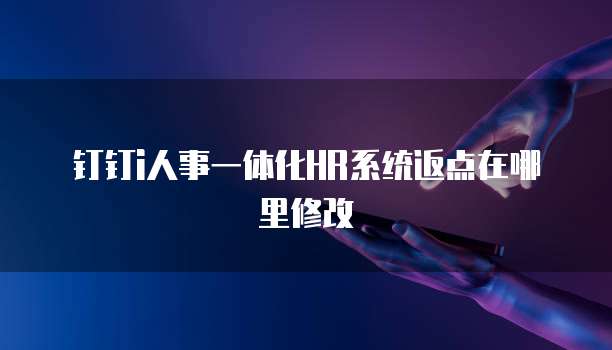 钉钉i人事一体化HR系统返点在哪里修改