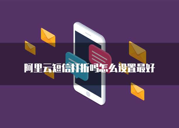 阿里云短信打折吗怎么设置最好