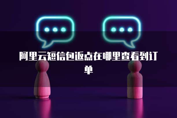 阿里云短信包返点在哪里查看到订单